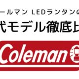 コールマン LEDランタンの歴代モデル徹底比較